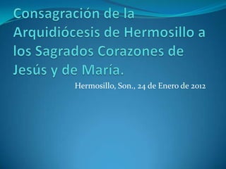 Hermosillo, Son., 24 de Enero de 2012
 