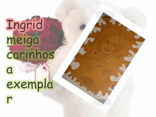 Ingridmeiga carinhosa  exemplar