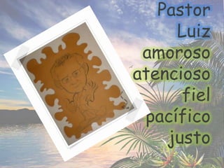 Pastor Luiz amoroso atencioso fiel pacífico  justo
