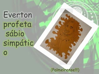Evertonprofeta sábio simpático(Palmeirense!!!)