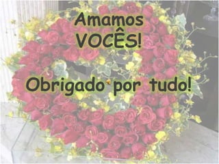 Amamos VOCÊS!Obrigado por tudo!