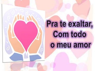 Pra te exaltar, Com todo o meu amor