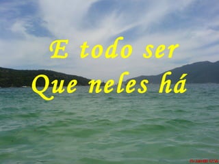 E todo ser
Que neles há
 
