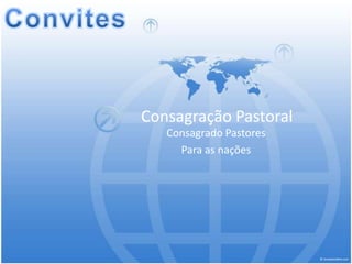 Convites Consagração Pastoral Consagrado Pastores  Para as nações 