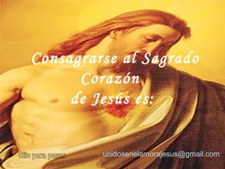 Consagrarse al Sagrado Corazón  de Jesús es: unidosenelamorajesus @gmail.com   Clic para pasar 