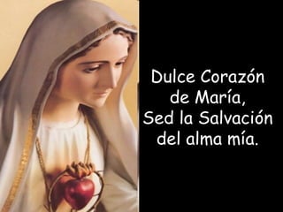 Dulce Corazón de María, Sed la Salvación del alma mía. 