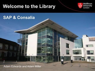 Library
InductionSAP / Consalia July 2014
Adam John Miller a.j.miller@mdx.ac.uk
 