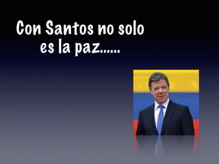 Con Santos no solo
es la paz……
 