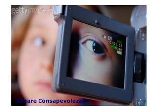 Creare Consapevolezza
 