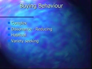 Buying Behaviour Complex Dissonance - Reducing Habitual Variety seeking 