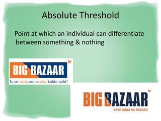 Absolute Threshold
Point at which an individual can differentiate
between something & nothing
 