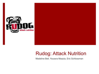 Rudog: Attack Nutrition
Madeline Bell, Youssra Maazia, Eric Schlossman
 