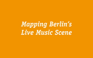 Mapping Berlin’s
Live Music Scene
 