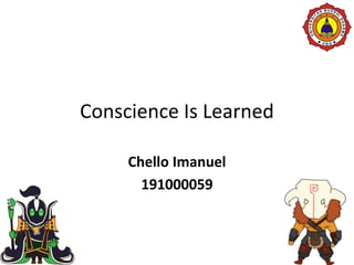 Conscience Is Learned
Chello Imanuel
191000059
 