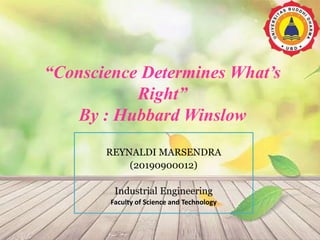 “Conscience Determines What’s
Right”
By : Hubbard Winslow
REYNALDI MARSENDRA
(20190900012)
Industrial Engineering
Faculty of Science and Technology
 