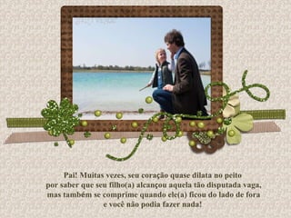 Pai! Muitas vezes, seu cora ç ão quase dilata no peito por saber que seu filho(a) alcan ç ou aquela tão disputada vaga, mas tamb é m se comprime quando ele(a) ficou do lado de fora e você não podia fazer nada! 