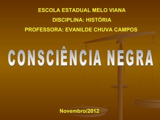 ESCOLA ESTADUAL MELO VIANA
        DISCIPLINA: HISTÓRIA
PROFESSORA: EVANILDE CHUVA CAMPOS




          Novembro/2012
 