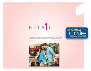 reta l
The vivacious environs of this retail hub permeates a fresh vibe of
pulsating energy that elevates the shopping and dining experience to a
new level.

Retail. Oﬃces. Serviced Suites.

 