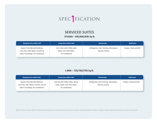 spec fication
SERVICED SUITES
STUDIO – 595/645/695 Sq ft.
Sleeping Area within Hall

Living Area within Hall

Kitchenette

Queen/ Twin Bed with Mattress

Arm Chairs with Coﬀee table

Refrigerator, Hob, Chimney, Microwave,

and Linen, Side Tables, Curtains &

Closet, LCD, DVD Player,

Utensils, Cutlery

Other Furnishings, Air conditioned

Bathroom

Air conditioned

Shower, Vanity and WC

1 BHK – 725/765/795 Sq ft.
Sleeping Area within Hall

Living Area within Hall

Kitchenette

Queen/ Twin Bed with Mattress

Sofa Set with Coﬀee Table, Dining

Refrigerator, Hob, Chimney, Microwave,

and Linen, Side Tables, Curtains, LCD, &

Table, Closet, LCD, DVD Player,

Utensils, Cutlery

Other Furnishings, Air conditioned

Bathroom

Air conditioned

Shower, Vanity and WC

Disclaimer: This does not constitute a legal oﬀer. All site plans, ﬂoor plans, layout plans ,areas, dimensions, prices and speciﬁcations etc. are subject to change till ﬁnal completion of the project. All images are an artistic conceptualization and do not purport to replicate the exact products.

 