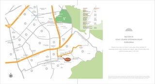 SECTOR-59
GOLF COURSE EXTENSION ROAD
GURUGRAM
Elevate aims to be a true oasis in every sense. Here, residents will
experience all the modern facilities with majestic views of the Aravallis in the
south and serene greens in the north.
Map not to scale. The map is not necessarily accurate to the surveying or engineering standards. The map shown here is for illustration purposes only. It does not
represent the ground survey and represents only the approximate relative location and boundaries. The location map depicts an indicative and selective
representation of certain key developments around the Project. However, the Developer makes no representation regarding continuity / existence of these
developments / landmarks going forward. Further, the driving time indicated is tentative and actual time may vary, depending upon traffic and other conditions.
ARAVALLI
RANGE
ARTEMIS HOSPITAL
PARK
HOSPITAL
MEDANTA
HOSPITAL
N
H
-8
GolfCourseRoad
56
57
45
48 61
63
64
65
58
59
G
urgaon-Faridabad
Road
NIRVANA
COUNTRY
SOHNAROAD
RAJIV
CHOWK
31
39
29
52
46
47
38
PARAS
HOSPITAL
Golf Course Extn. Road
60
ONE HORIZON
CENTER & PLAZA
SUSHANT LOK
PHASE-1
HONG KONG
BAZAAR
GRAND HYATT
HUDA
CITY CENTER
ST. XAVIER’S
HIGH SCHOOL
MAGNOLIAS
ARALIAS
ASCOTT/
CITY CENTRAL
TAJ HOTEL
W PRATIKSHA
HOSPITAL
KINGDOM
OF DREAMS
GLOBAL FOYER
CAMELLIAS
THE BELAIRE
PARK PLACE
THE CREST
SOUTH POINT MALL
SUNCITY
WORLD
SCHOOL
PATHWAYS
SCHOOL
THE GRAND
ARCH
LUMINARE
RAISINA RESIDENCY
LEMON TREE
TRINITY
CONSCIENT
HERITAGE ONE
HERITAGE
SCHOOLDPS INTL
MOTHER’S PRIDE
SCHOOL
FORTUNE
HOTEL
GD GOENKA
PUBLIC SCHOOL
CROWNE
PLAZA HOTEL
ERNST
&
YOUNG
AMERICAN
EXPRESS
GENPACT
SPECTRUM
ONE
BUSINESS
BAY
IT/SEZ
TECH-PARK
PARAS SQUARE
CYBERSCAPE
ESTATE
SKYON
SAMSARATIME RESIDENCY
CITY CENTER
FORTIS HOSPITAL
MAX HOSPITAL
LEGEND DISTANCE
(APPROX)
SCHOOLS
Heritage School
DPS International School
5 mins.
5 mins.
CONNECTIVITY
Golf Course Road
Metro Station
Sohna Road
IGI Airport
2 mins.
2 mins.
10 mins.
30 mins.
SHOPPING & EATERIES
Spencers
Double Tree by Hilton
Starbucks
2 mins.
2 mins.
10 mins.
MEDICAL FACILITIES
Artemis Hospital
Paras Hospital
Medanta - The Medicity
10 mins.
10 mins.
20 mins.
OFFICES
Samsung, American Express &
One Horizon Center
Aricent, Aon Hewitt & Genpact
10 mins.
20 mins.
 