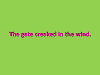 The gate creaked in the wind.
 