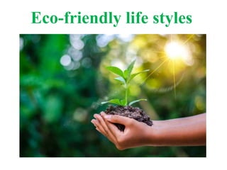 Eco-friendly life styles
 