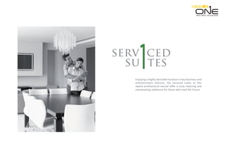 cedserv
su tes
Enjoying a highly desirable location in key business and
entertainment districts, the serviced suites at this
swank architectural marvel offer a truly inspiring and
rejuvenating ambience for those who lead the future.
Retail. Oﬃces. Serviced Suites.
 