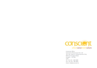 Corporate Oﬃce:
Conscient Infrastructure Pvt. Ltd.
101-104, Tower-D, Global Business Park,
Mehrauli-Gurgaon Road,
Gurgaon - 122 002
India
Tel: +91 124 - 280 3000.
Fax: +91 124 - 280 3001
Email: info@conscient.in
 
