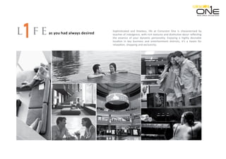 Sophisticated and timeless, life at Conscient One is characterised by
touches of indulgence, with rich textures and distinctive decor reﬂecting
the essence of your dynamic personality. Enjoying a highly desirable
location in key business and entertainment districts, it’s a haven for
relaxation, shopping and exclusivity.
f el as you had always desired
Retail. Oﬃces. Serviced Suites.
 