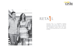 Conscient One is a magniﬁcent shopping
destination with three ﬂoors of high-end
shopping fused with the trendiest of eateries.
The strategically located retail hub takes
shopping and dining experience to new heights
of luxury.
lreta
Retail. Oﬃces. Serviced Suites.
 