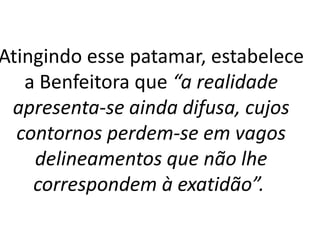 Atingindo esse patamar, estabelece
a Benfeitora que “a realidade
apresenta-se ainda difusa, cujos
contornos perdem-se em vagos
delineamentos que não lhe
correspondem à exatidão”.
 