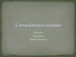 Filosofia
8as séries
Adeilsa Ferreira
 