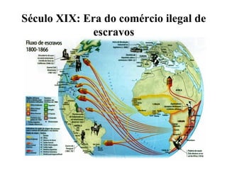 Século XIX: Era do comércio ilegal de
escravos
 
 