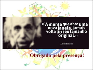 Obrigada pela presença!
 