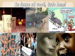 Se fosse só você, tudo bem!