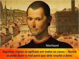 Algumas regras se aplicam em todos os casos: - Nunca
se pode fazer o mal para que dele resulte o bem;
 