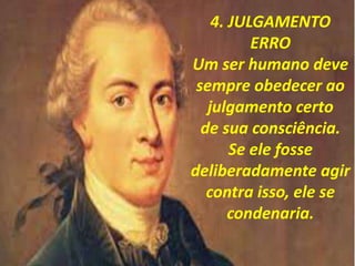 4. JULGAMENTO
ERRO
Um ser humano deve
sempre obedecer ao
julgamento certo
de sua consciência.
Se ele fosse
deliberadamente agir
contra isso, ele se
condenaria.
 