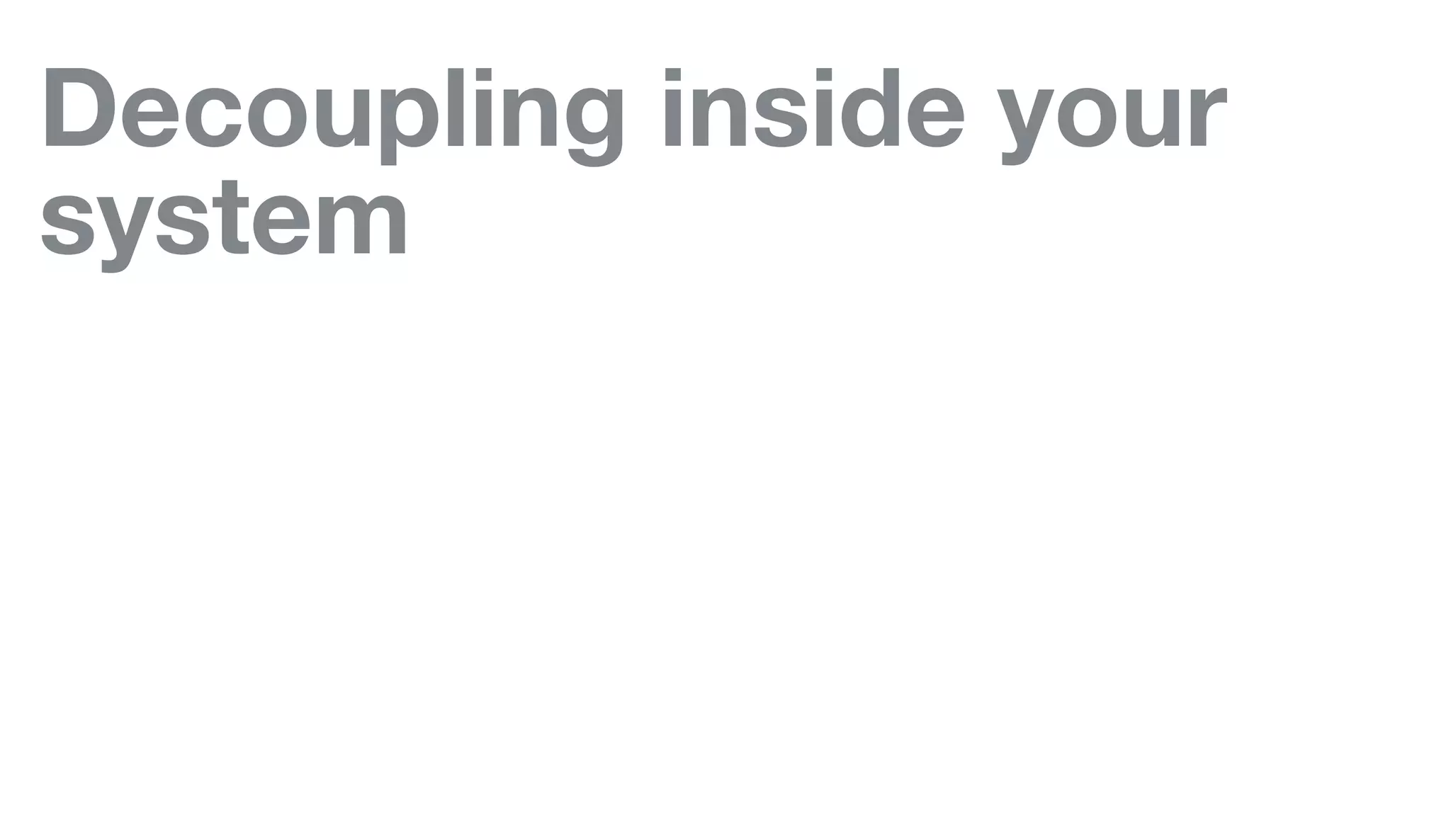 Decoupling inside your
system
 