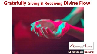 Mindfulness Training
Gratefully Giving & Receiving Divine Flow
 
