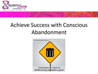 Achieve Success with Conscious
Abandonment
 