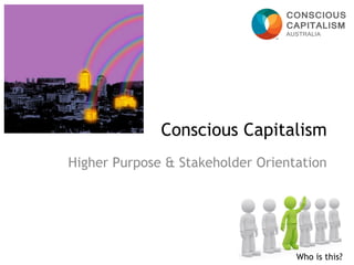 Higher Purpose & Stakeholder Orientation 
Conscious Capitalism 
Who is this?  