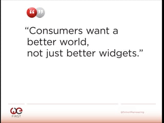 #WeFirst13
@SimonMainwaring
“ ”
“Consumers want a
better world,
not just better widgets.”
 
