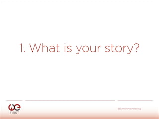 1. What is your story?
#WeFirst13
@SimonMainwaring
 