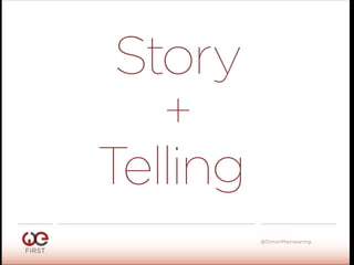 #WeFirst13
@SimonMainwaring
Story
+
Telling
 