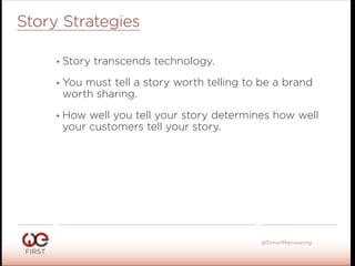 #WeFirst13
@SimonMainwaring
Story Strategies
• Story transcends technology.
• You must tell a story worth telling to be a brand
worth sharing.
• How well you tell your story determines how well
your customers tell your story.
 