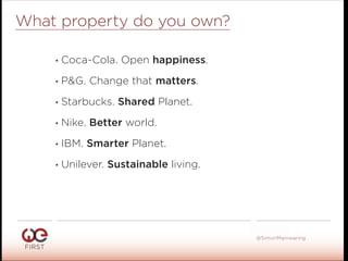 #WeFirst13
@SimonMainwaring
What property do you own?
• Coca-Cola. Open happiness.
• P&G. Change that matters.
• Starbucks. Shared Planet.
• Nike. Better world.
• IBM. Smarter Planet.
• Unilever. Sustainable living.
 