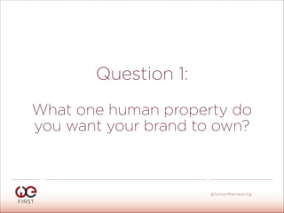 Question 1:
What one human property do
you want your brand to own?
#WeFirst13
@SimonMainwaring
 