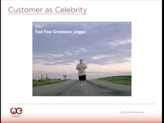 #WeFirst13
@SimonMainwaring
Customer as Celebrity
 