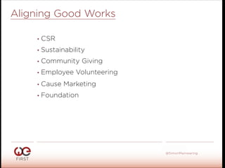 #WeFirst13
@SimonMainwaring
Aligning Good Works
• CSR
• Sustainability
• Community Giving
• Employee Volunteering
• Cause Marketing
• Foundation
 