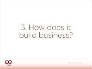 3. How does it  
build business?
#WeFirst13
@SimonMainwaring
 